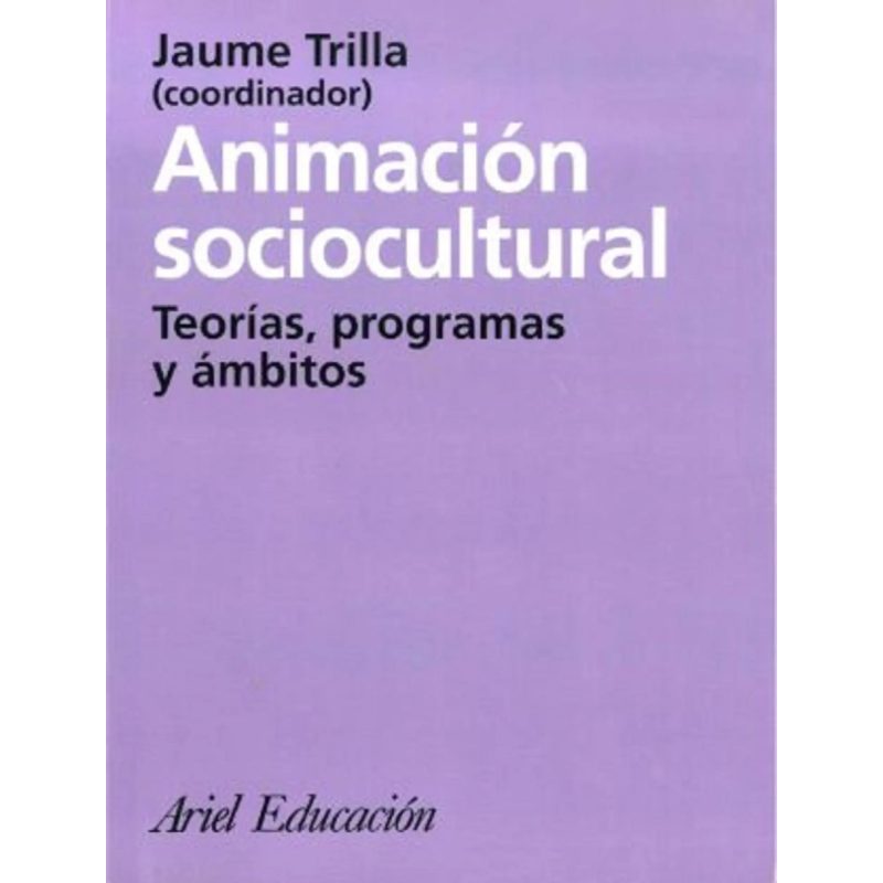 ANIMACION SOCIOCULTURAL TEORIAS PROGRAMAS Y AMBITOS (ARIEL EDUCACION)