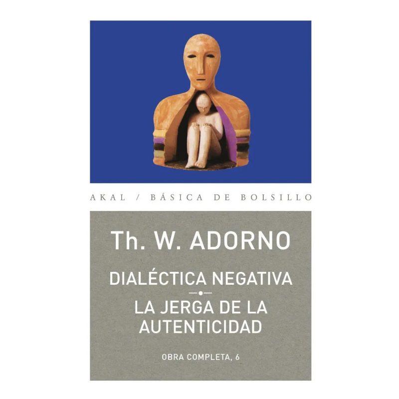 DIALECTICA NEGATIVA LA JERGA DE LA AUTENTICIDAD (OBRA COMPLETA 6) (COLECCION BASICA DE BOLSILLO)