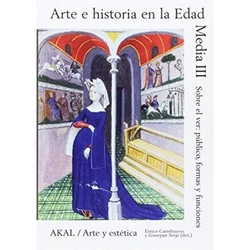 ARTE E HISTORIA EN LA EDAD MEDIA III SOBRE EL VER PUBLICO FORMAS Y FUNCIONES (ARTE Y ESTETICA)