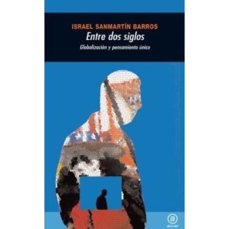 ENTRE DOS SIGLOS GLOBALIZACION Y PENSAMIENTO UNICO (COLECCION UNIVERSITARIA)