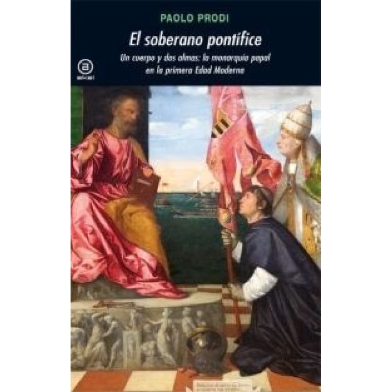 SOBERANO PONTIFICE UN CUERPO Y DOS ALMAS LA MONARQUIA PAPAL EN LA PRIMERA EDAD MODERNA
