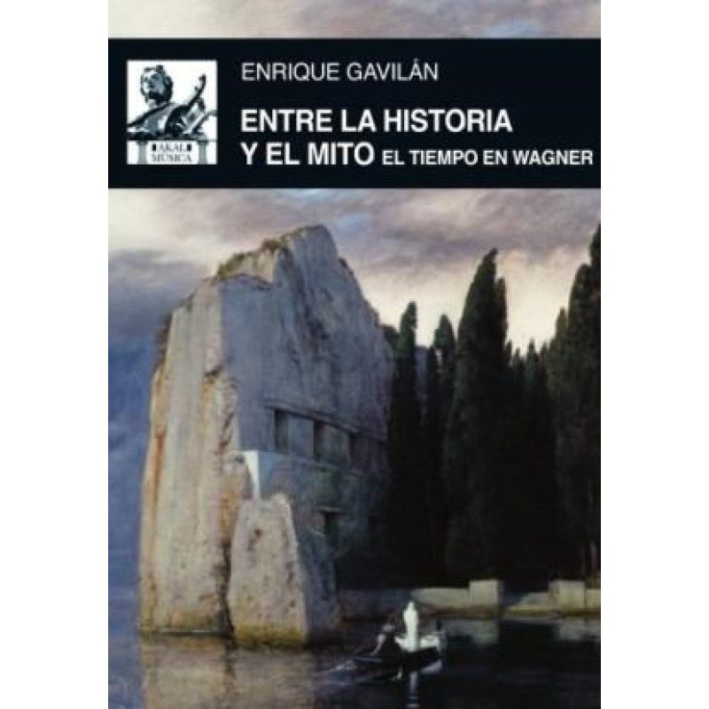 ENTRE LA HISTORIA Y EL MITO EL TIEMPO EN WAGNER (COLECCION MUSICA 45)
