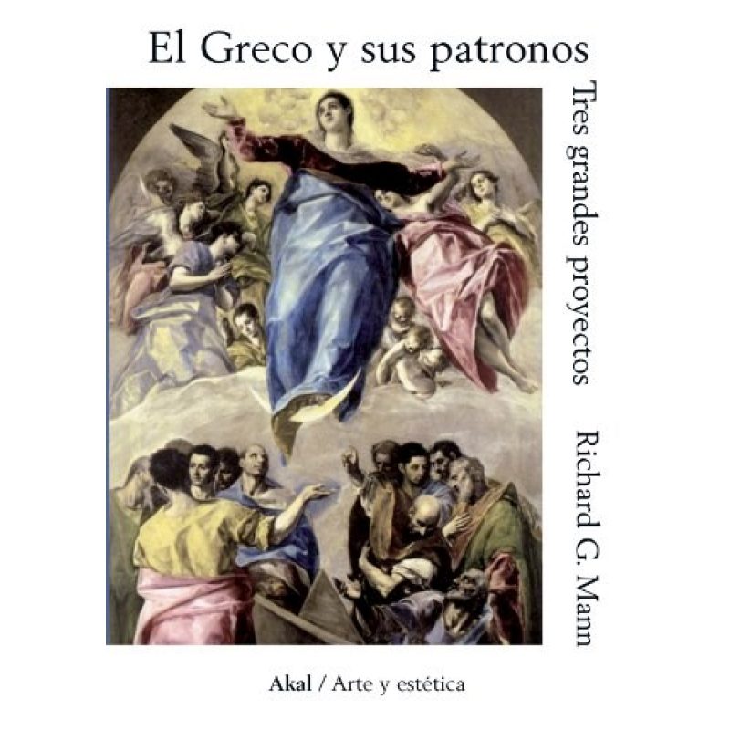 GRECO Y SUS PATRONOS TRES GRANDES PROYECTOS (COLECCION ARTE Y ESTETICA)