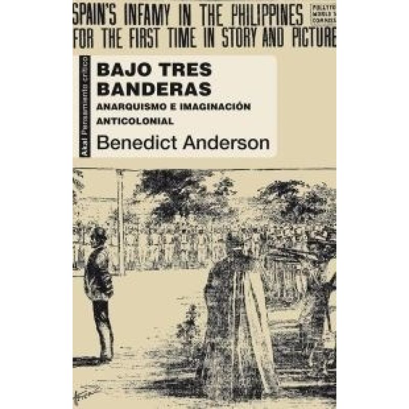 BAJO TRES BANDERAS ANARQUISMO E IMAGINACION ANTICOLONIAL (COLECCION PENSAMIENTO CRITICO 39)
