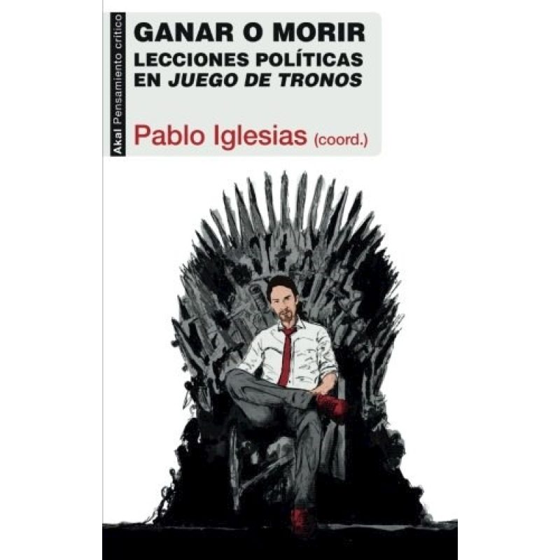 GANAR O MORIR LECCIONES POLITICAS EN JUEGO DE TRONOS (COLECCION PENSAMIENTO CRITICO 33)