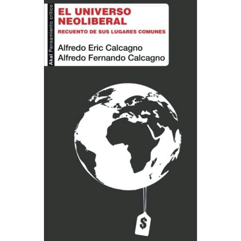 UNIVERSO NEOLIBERAL RECUENTO DE SUS LUGARES COMUNES (COLECCION PENSAMIENTO CRITICO)