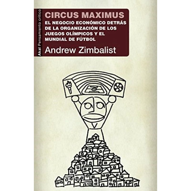CIRCUS MAXIMUS EL NEGOCIO ECONOMICO DETRAS DE LA ORGANIZACION DE LOS JUEGOS OLIMPICOS Y EL...