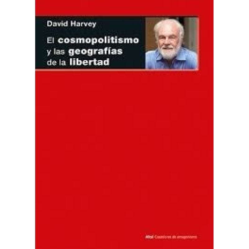 COSMOPOLITISMO Y LAS GEOGRAFIAS DE LA LIBERTAD (COLECCION CUESTIONES DE ANTAGONISMO 96)