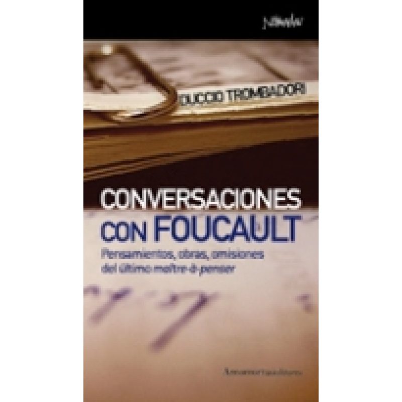 CONVERSACIONES CON FOUCAULT PENSAMIENTOS OBRAS OMISIONES DEL ULTIMO MAITRE A PENSER