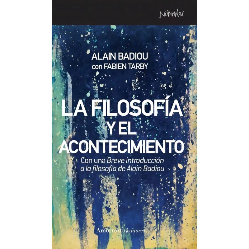 FILOSOFIA Y EL ACONTECIMIENTO CON UNA BREVE INTRODUCCION A LA FILOSOFIA DE ALAIN BADIOU (NOMADAS)