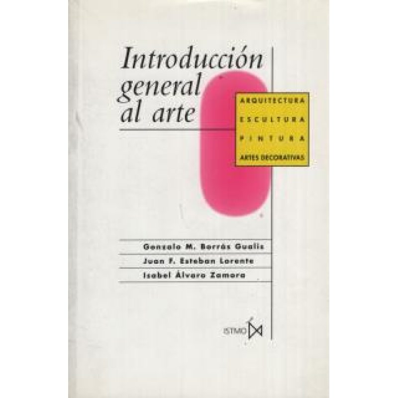 INTRODUCCION GENERAL AL ARTE ARQUITECTURA ESCULTURA PINTURA ARTES DECORATIVAS (FUNDAMENTOS)