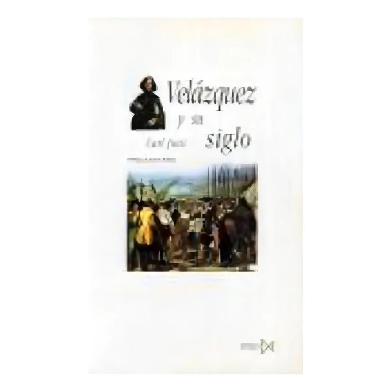 VELAZQUEZ Y SU SIGLO (COLECCION FUNDAMENTOS 150)