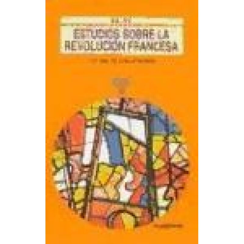 ESTUDIOS SOBRE LA REVOLUCION FRANCESA Y EL FINAL DEL ANTIGUO REGIMEN (COLECCION UNIVERSITARIA)