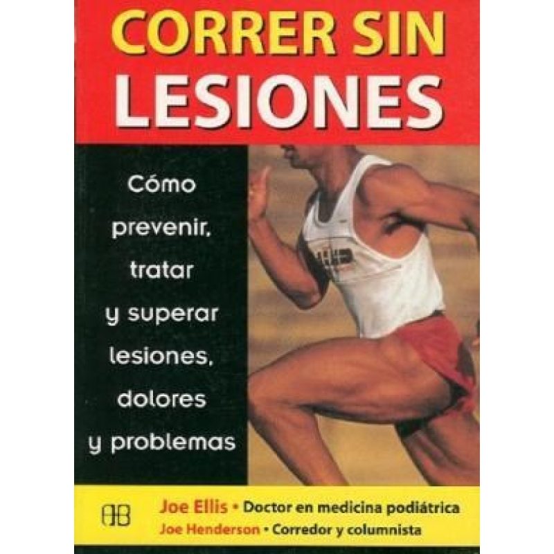 CORRER SIN LESIONES COMO PREVENIR TRATAR Y SUPERAR LESIONES DOLORES Y PROBLEMAS