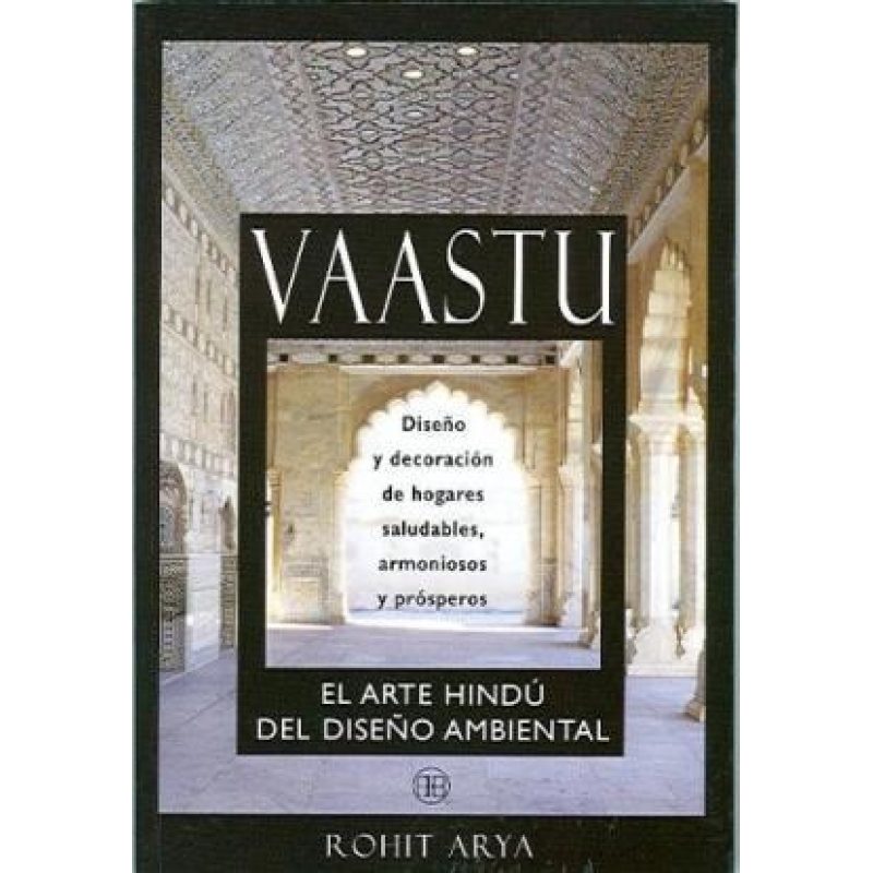 VAASTU EL ARTE HINDU DEL DISEÑO AMBIENTAL DISEÑO Y DECORACION DE HOGARES SALUDABLES ARMONICOS Y...