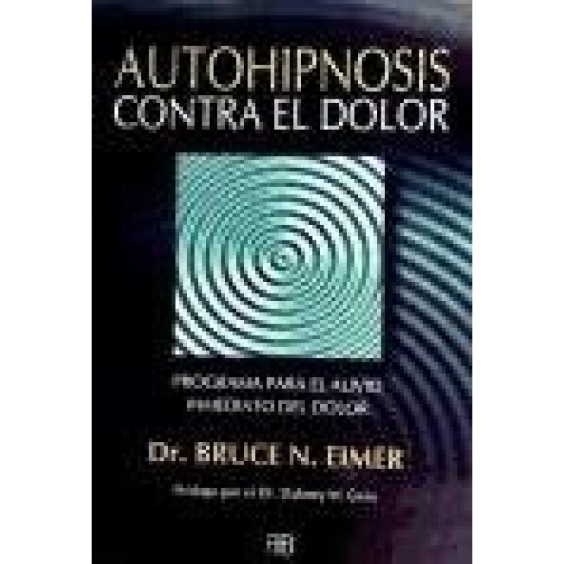 AUTOHIPNOSIS CONTRA EL DOLOR PROGRAMA PARA EL ALIVIO INMEDIATO DEL DOLOR