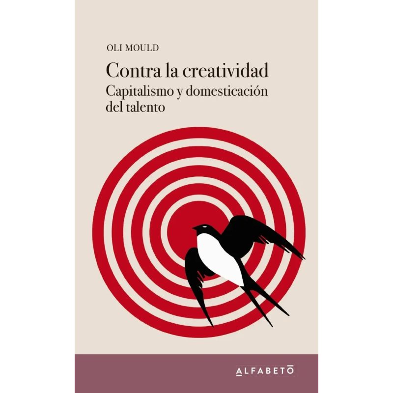 CONTRA LA CREATIVIDAD CAPITALISMO Y DOMESTICACION DEL TALENTO