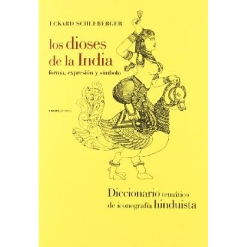 DIOSES DE LA INDIA FORMA EXPRESION Y SIMBOLO DICCIONARI O TEMATICO DE ICONOGRAFIA HINDUISTA