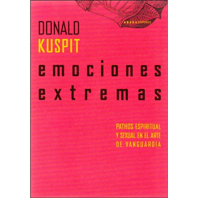EMOCIONES EXTREMAS PATHOS ESPIRITUAL Y SEXUAL EN EL ARTE DE VANGUARDIA (LECTURAS DE HISTORIA)