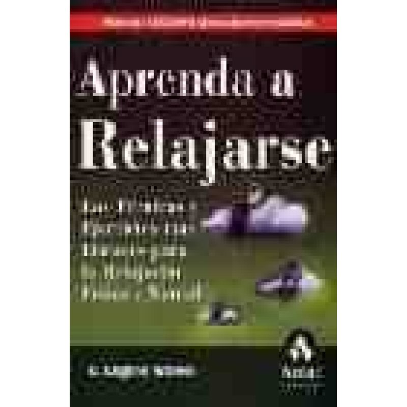 APRENDA A RELAJARSE LAS TECNICAS Y EJERCICIOS MAS EFICACES PARA LA RELAJACION FISICA Y MENTAL