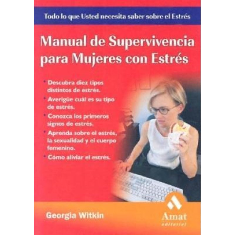 MANUAL DE SUPERVIVENCIA PARA MUJERES CON ESTRES TODO LO QUE USTED NECESITA SABER SOBRE EL ESTRES