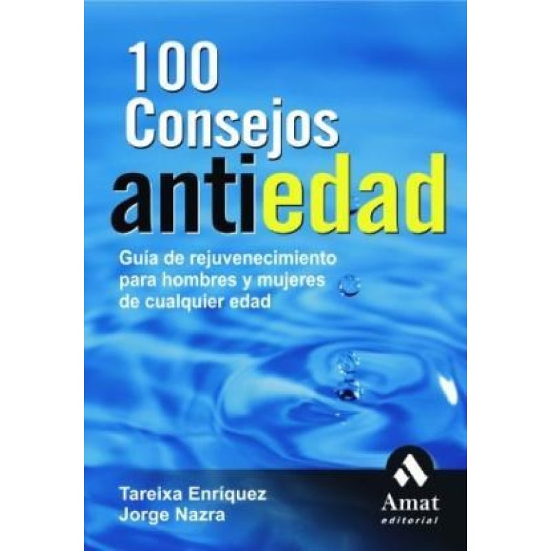 100 CONSEJOS ANTIEDAD GUIA DE REJUVENECIMIENTO PARA HOMBRES Y MUJERES DE CUALQUIER EDAD