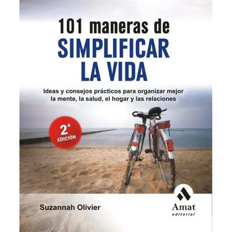 101 MANERAS DE SIMPLIFICAR LA VIDA (2/ED) IDEAS Y CONSEJOS PRACTICOS PARA ORGANIZAR MEJOR
