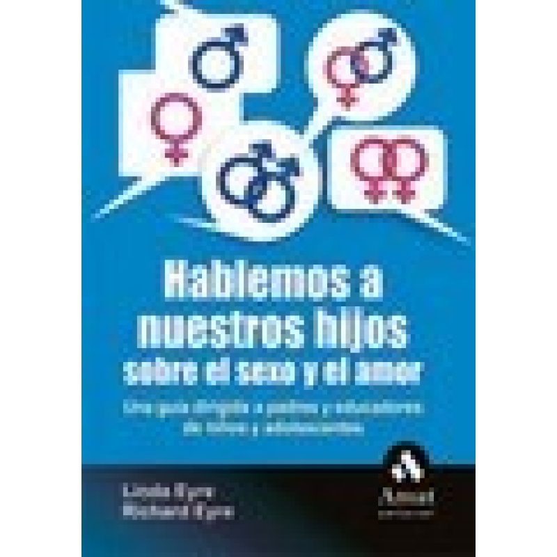 HABLEMOS A NUESTROS HIJOS SOBRE EL SEXO Y EL AMOR UNA GUIA DIRIGIDA A PADRES Y EDUCADORES DE...