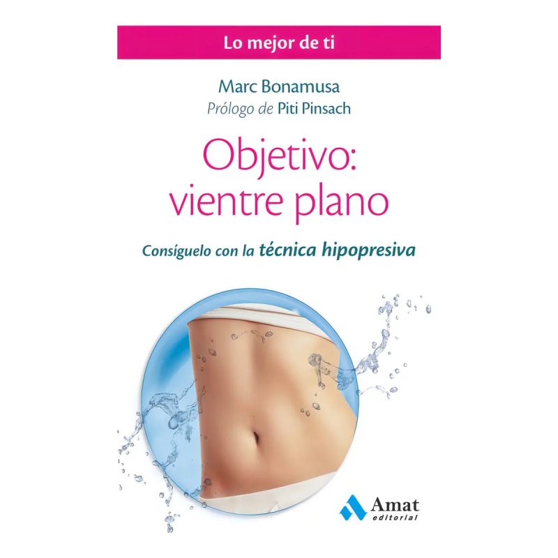 OBJETIVO VIENTRE PLANO CONSIGUELO CON LA TECNICA HIPOPRESIVA (COLECCION LO MEJOR DE TI)