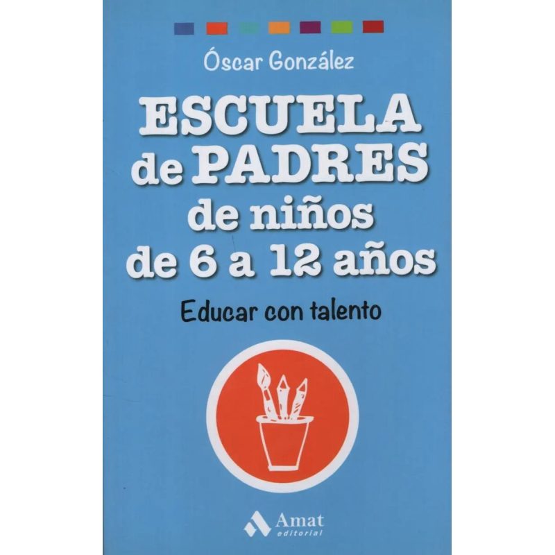 ESCUELA DE PADRES DE NIÑOS DE 6 A 12 AÑOS EDUCAR CON TALENTO (COLECCION FAMILIA)