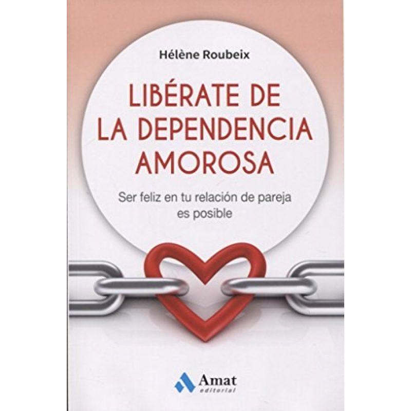 LIBERATE DE LA DEPENDENCIA AMOROSA (COLECCION TECNICAS DE CRECIMIENTO INTERIOR)