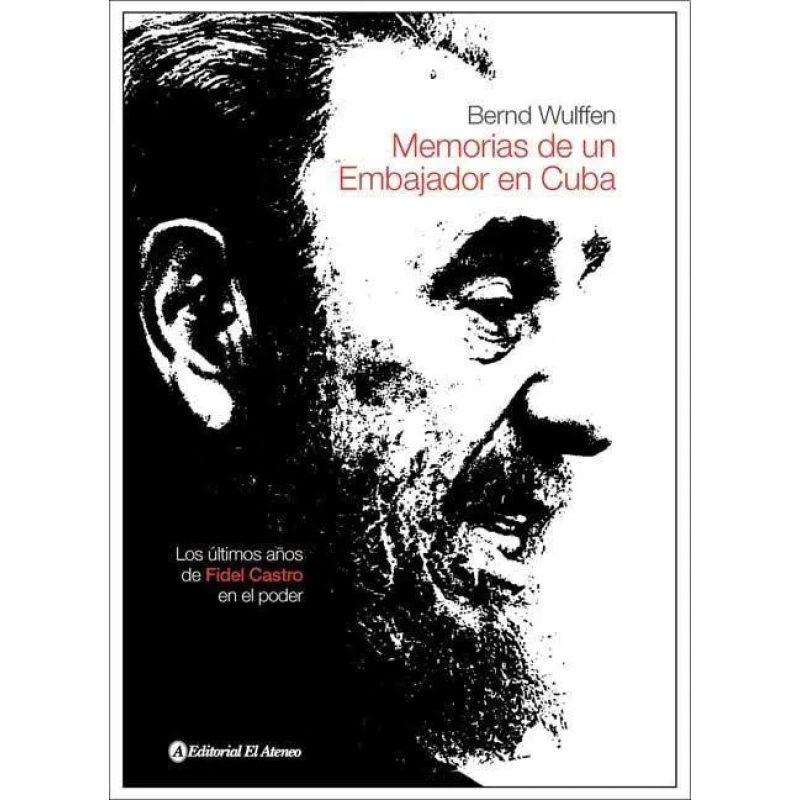 MEMORIAS DE UN EMBAJADOR EN CUBA LOS ULTIMOS AÑOS DE FI DEL CASTRO EN EL PODER