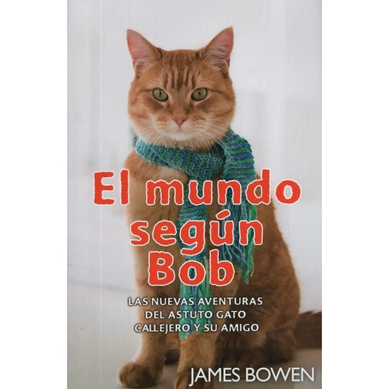 MUNDO SEGUN BOB LAS NUEVAS AVENTURAS DEL ASTUTO GATO CALLEJERO Y SU AMIGO