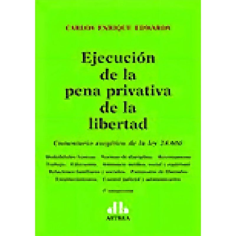 EJECUCION DE LA PENA PRIVATIVA DE LA LIBERTAD COMENTARIO EXEGETICO DE LA LEY 24.660