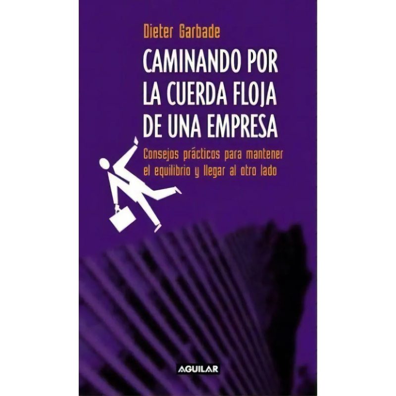CAMINANDO POR LA CUERDA FLOJA DE UNA EMPRESA CONSEJOS PRACTICOS PARA MANTENER EL EQUILIBRIO Y LLEGAR