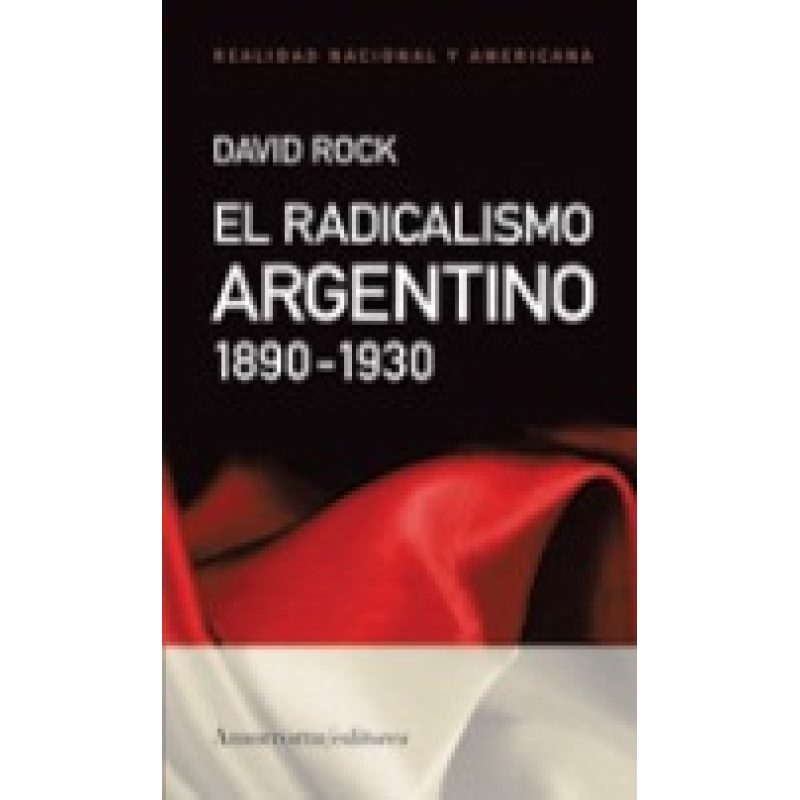 RADICALISMO ARGENTINO 1890-1930 (COLECCION REALIDAD NACIONAL Y AMERICANA)