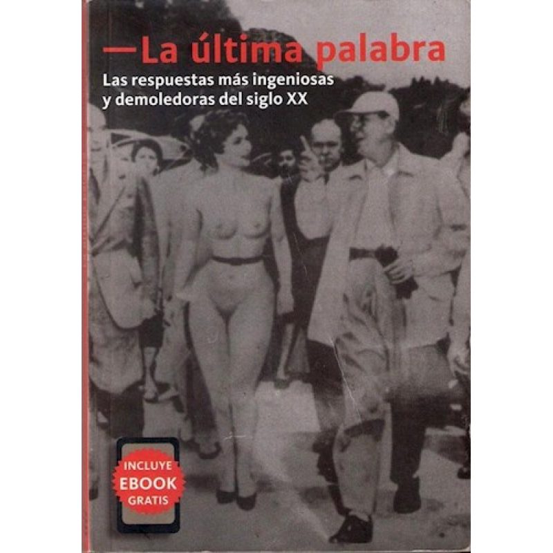 ULTIMA PALABRA LAS RESPUESTAS MAS INGENIOSAS Y DEMOLEDORAS DEL SIGLO XX (INCLUYE EBOOK)