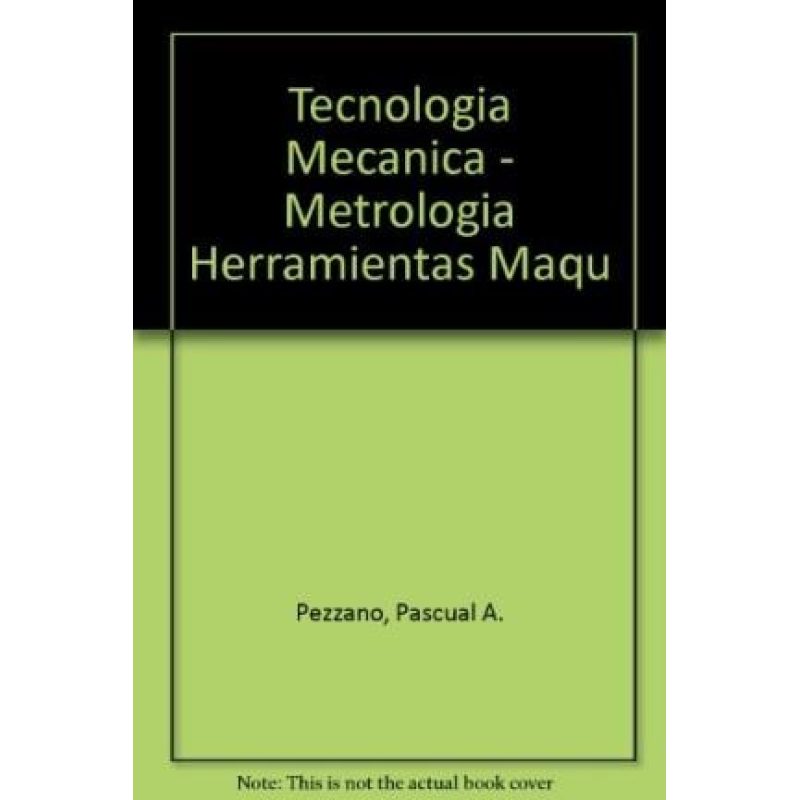 TECNOLOGIA MECANICA METROLOGIA - HERRAMIENTAS - MAQUINAS (RUSTICA)