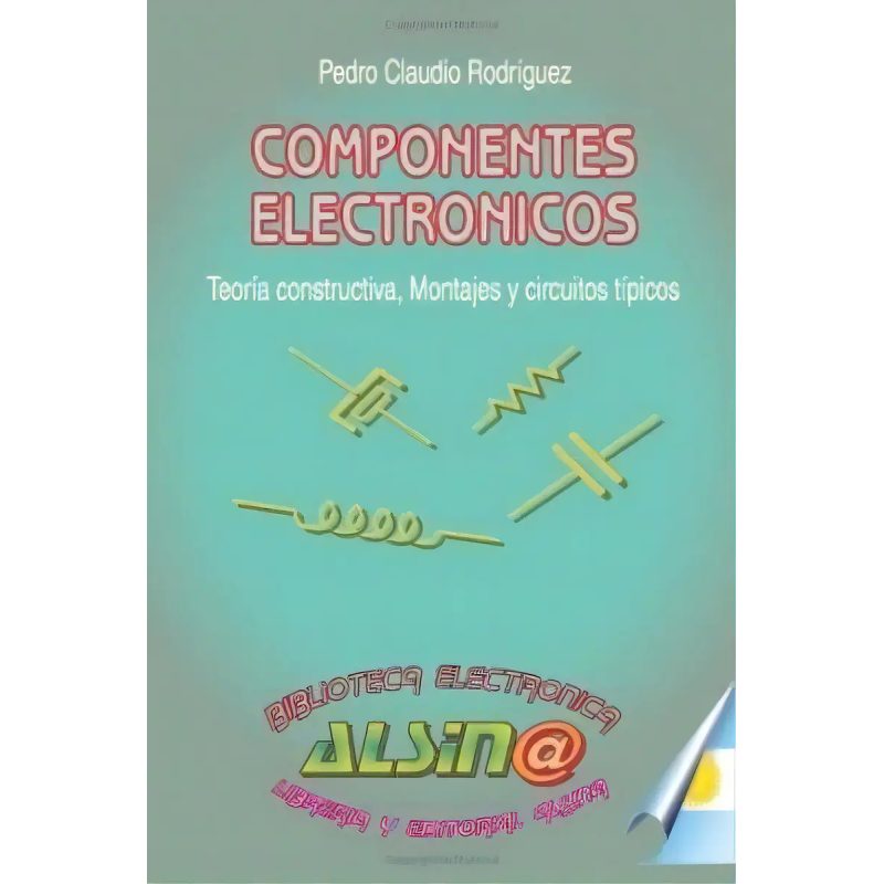 COMPONENTES ELECTRONICOS TEORIA CONSTRUCTIVA MONTAJES Y CIRCUITOS TIPICOS (RUSTICA)