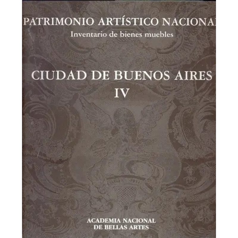 PATRIMONIO ARTISTICO NACIONAL INVENTARIO DE BIENES MUEBLES CIUDAD DE BUENOS AIRES IV (CARTONE)