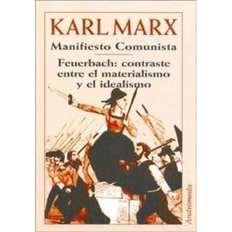 MANIFIESTO COMUNISTA - FEUERBACH CONTRASTE ENTRE EL MATERIALISMO Y EL IDEALISMO (RUSTICA)
