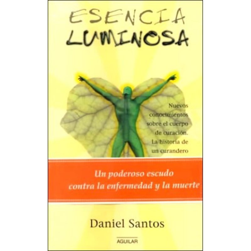 ESENCIA LUMINOSA NUEVOS CONOCIMIENTOS SOBRE EL CUERPO DE CURACION LA HISTORIA DE UN CURANDERO