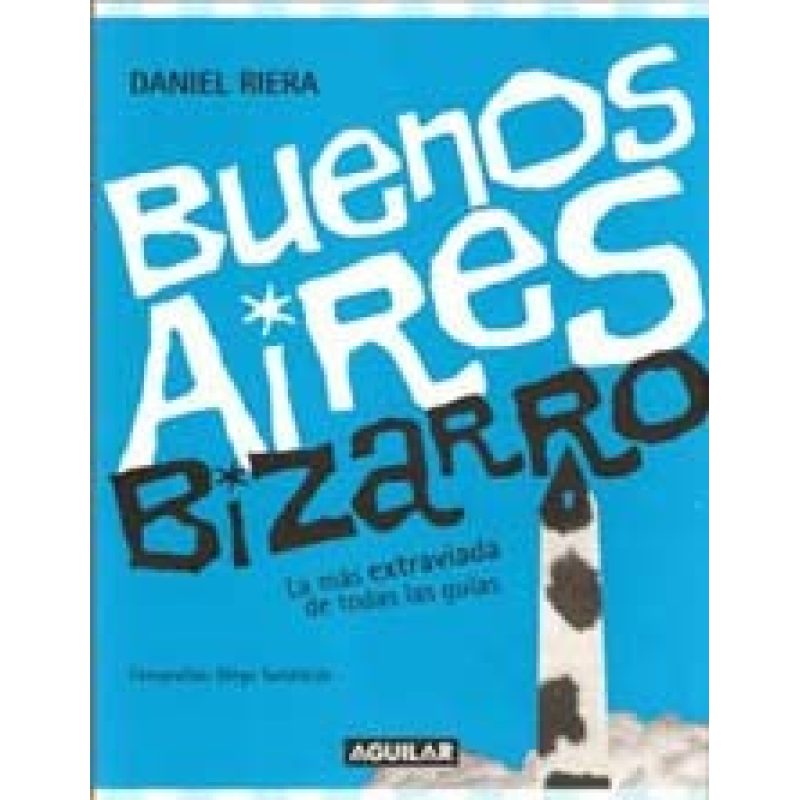BUENOS AIRES BIZARRO LA MAS EXTRAVIADA DE TODAS LAS GUIAS (RUSTICA)