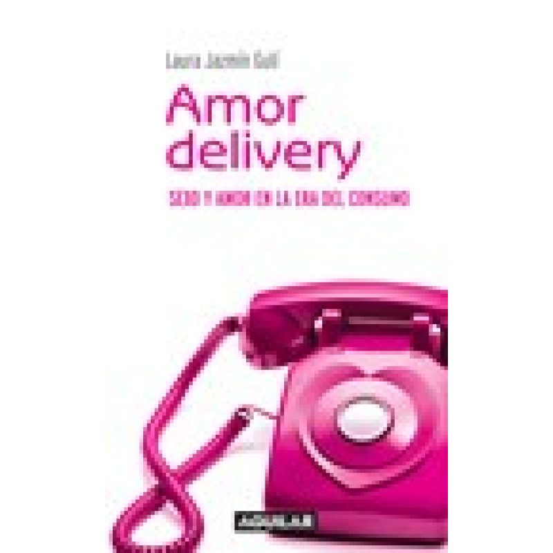 AMOR DELIVERY SEXO Y AMOR EN LA ERA DEL CONSUMO