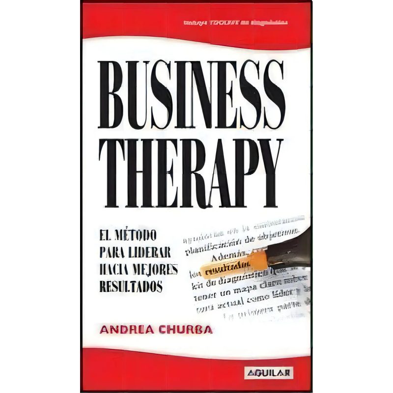 BUSINESS THERAPY EL METODO PARA LIDERAR HACIA MEJORES