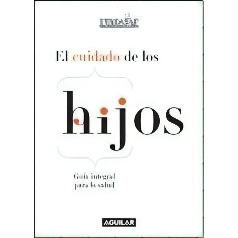 CUIDADO DE LOS HIJOS GUIA INTEGRAL PARA LA SALUD (RUSTICA)