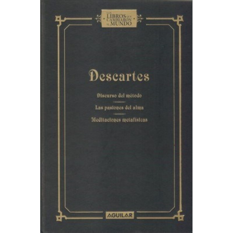 DISCURSO DEL METODO / PASIONES DEL ALMA / MEDITACIONES METAFISICAS (LIBROS QUE CAMBIARON EL MUNDO)