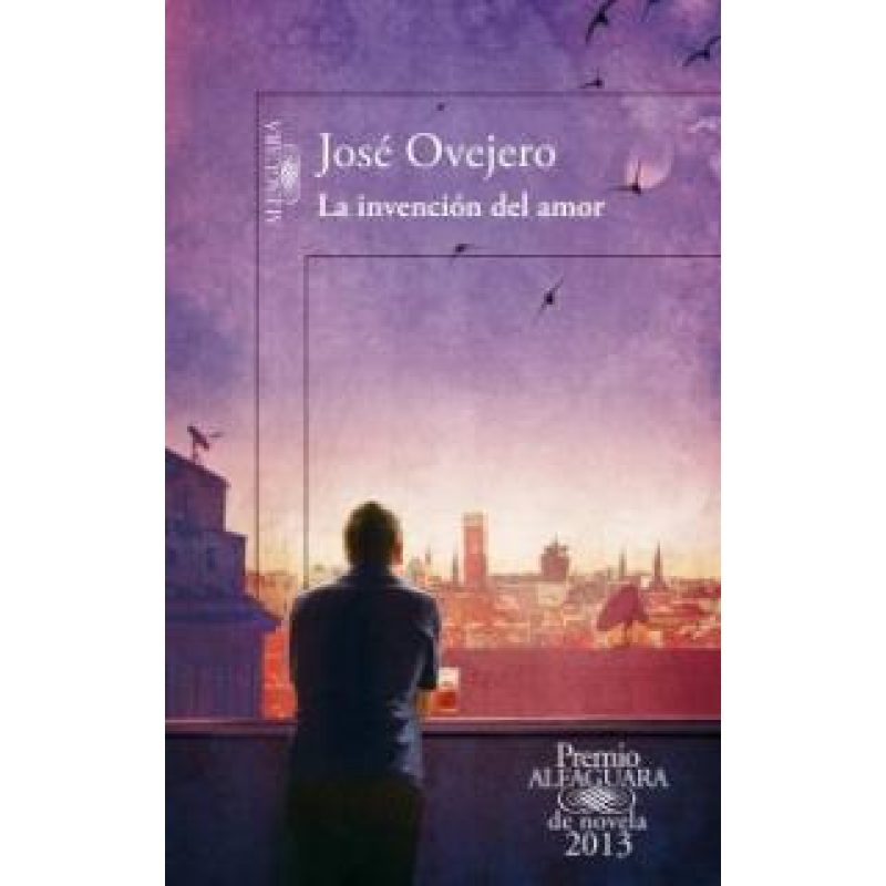 INVENCION DEL AMOR (PREMIO ALFAGUARA DE NOVELA 2013)