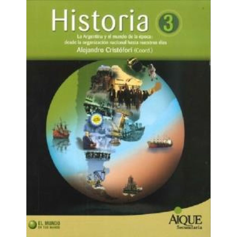 HISTORIA 3 AIQUE (SECUNDARIO) (ARGENTINA Y EL MUNDO DE LA EPOCA DESDE LA ORGANIZACION NACION