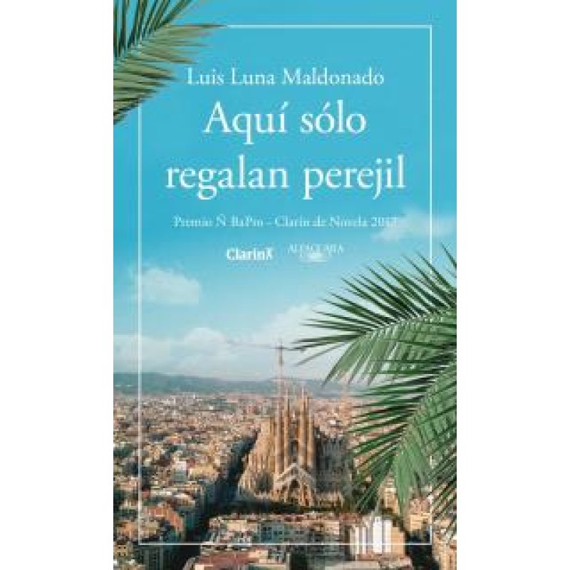AQUI SOLO REGALAN PEREJIL (PREMIO Ñ BAPRO - CLARIN DE NOVELA 2017)